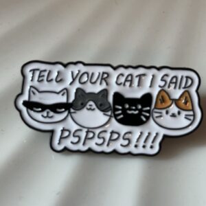 Tell Your Cat I Said PSPSPS Pin