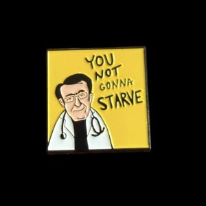 You Not Gonna Starve Pin