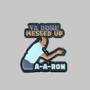 Ya Done Messed Up A-a-ron Pin